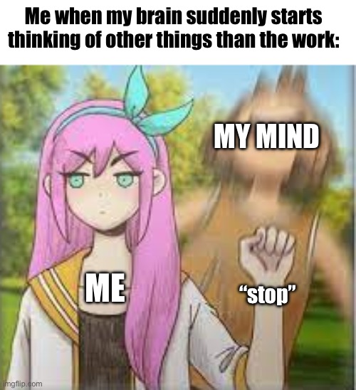 Aubrey punching Kel omori | Me when my brain suddenly starts thinking of other things than the work:; MY MIND; ME; “stop” | image tagged in aubrey punching kel omori,my mind | made w/ Imgflip meme maker