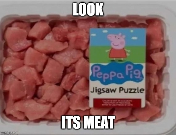 Lol | LOOK ITS MEAT | image tagged in lol | made w/ Imgflip meme maker