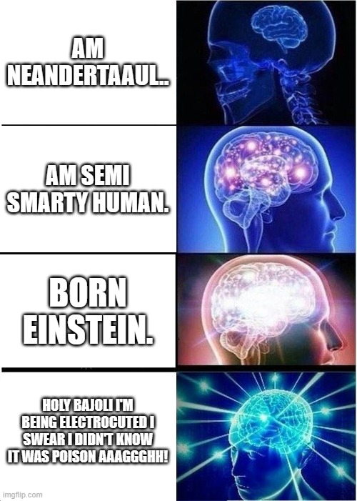 some people are just lucky, some people get other results! | AM NEANDERTAAUL.. AM SEMI SMARTY HUMAN. BORN EINSTEIN. HOLY BAJOLI I'M BEING ELECTROCUTED I SWEAR I DIDN'T KNOW IT WAS POISON AAAGGGHH! | image tagged in memes,expanding brain,maybe not so good ending | made w/ Imgflip meme maker