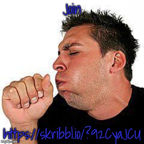 https://skribbl.io/?92CyaJCU | Join; https://skribbl.io/?92CyaJCU | image tagged in coughing guy | made w/ Imgflip meme maker