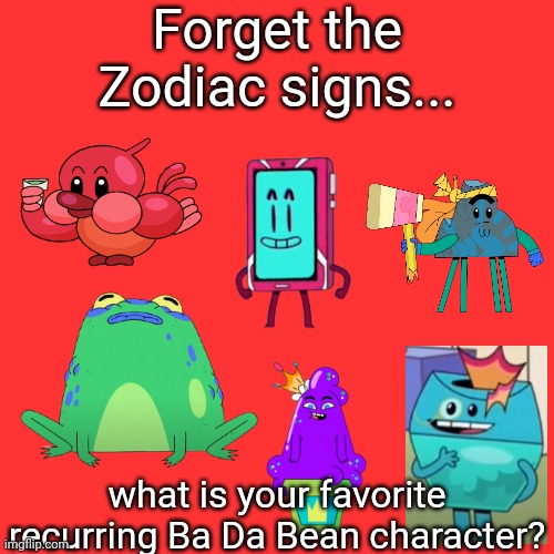 Ba Da Bean characters 2: Recurring characters | Forget the Zodiac signs... what is your favorite recurring Ba Da Bean character? | image tagged in memes,ba da bean,funny,zodiac signs,characters | made w/ Imgflip meme maker