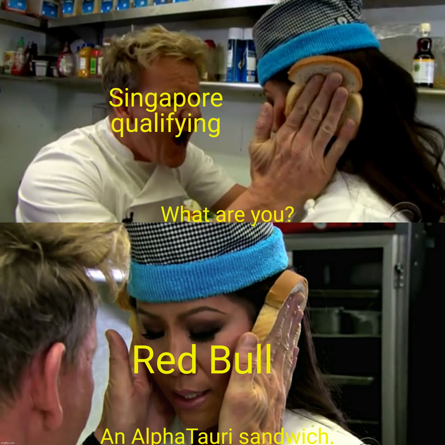 Gordon Ramsay Idiot Sandwich | Singapore qualifying; What are you? Red Bull; An AlphaTauri sandwich. | image tagged in gordon ramsay idiot sandwich,formula 1,red bull | made w/ Imgflip meme maker