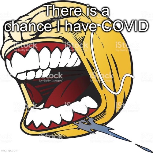 Let’s Gooo | There is a chance I have COVID | image tagged in let s gooo | made w/ Imgflip meme maker