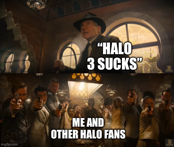 Indiana Jones vs People With Guns | “HALO 3 SUCKS”; ME AND OTHER HALO FANS | image tagged in indiana jones vs people with guns,halo | made w/ Imgflip meme maker