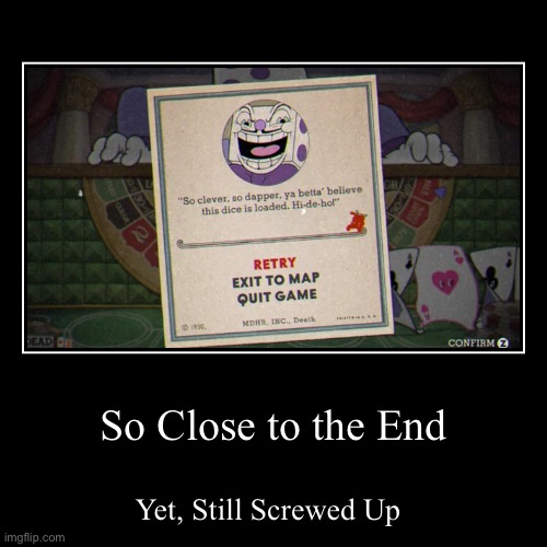 Close Fails be like: | So Close to the End | Yet, Still Screwed Up | image tagged in funny,demotivationals | made w/ Imgflip demotivational maker