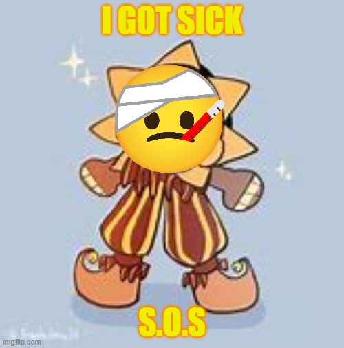 Ruh roh I'm sick D: | I GOT SICK; S.O.S | image tagged in sundroop,sick | made w/ Imgflip meme maker