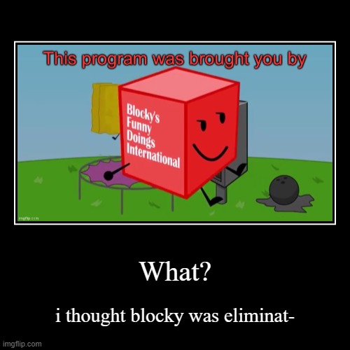 What? | i thought blocky was eliminat- | image tagged in funny,demotivationals | made w/ Imgflip demotivational maker