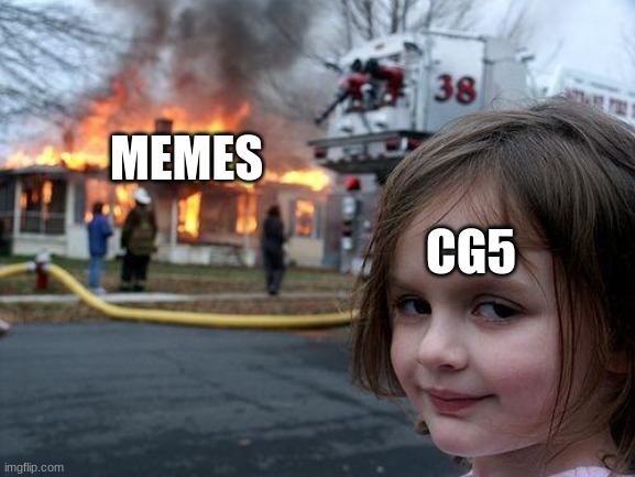 no hate to cg5 but like | MEMES; CG5 | image tagged in memes,disaster girl | made w/ Imgflip meme maker