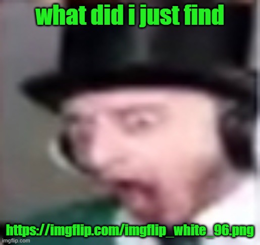 suprised | what did i just find; https://imgflip.com/imgflip_white_96.png | image tagged in suprised | made w/ Imgflip meme maker