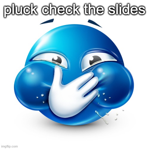 blue emoji laughing | pluck check the slides | image tagged in blue emoji laughing | made w/ Imgflip meme maker