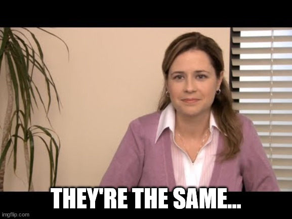 They're the same picture | THEY'RE THE SAME... | image tagged in they're the same picture | made w/ Imgflip meme maker