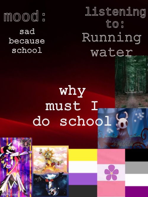 I have do do math and English and geography and I am sad because blehhhhhhhhhhhhhh | sad because school; Running water; why must I do school | image tagged in arden_the_ace 's temp,school,homework,math,english,geography | made w/ Imgflip meme maker