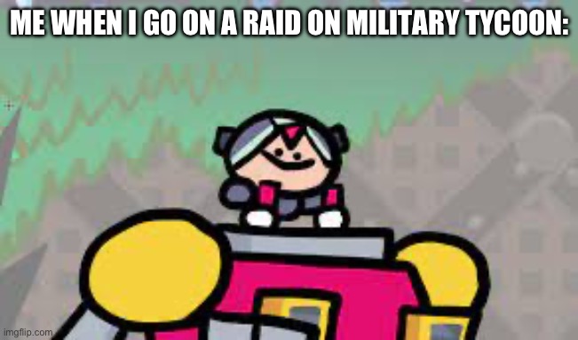 Roblox | ME WHEN I GO ON A RAID ON MILITARY TYCOON: | image tagged in roblox | made w/ Imgflip meme maker
