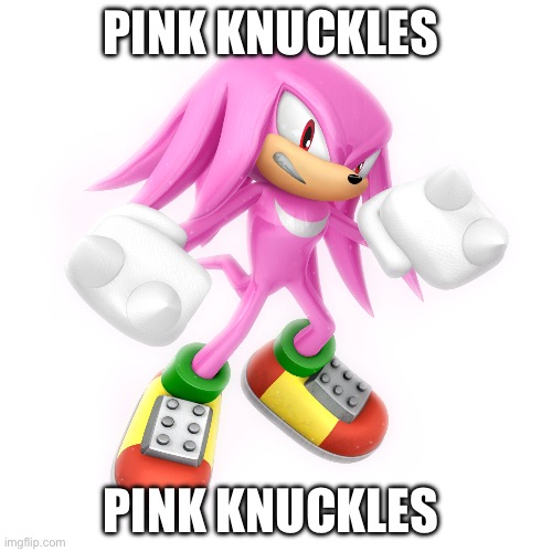 Super Knuckles | PINK KNUCKLES; PINK KNUCKLES | image tagged in super knuckles | made w/ Imgflip meme maker
