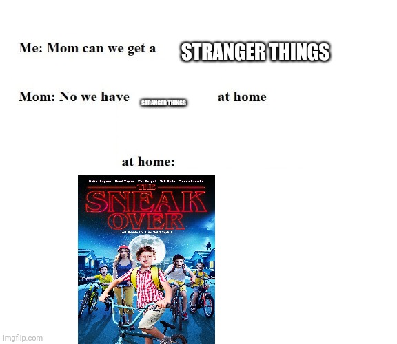 Yes it's real | STRANGER THINGS; STRANGER THINGS | image tagged in mom can we get | made w/ Imgflip meme maker