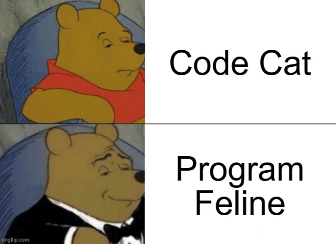 mmmmm yes program feline | Code Cat; Program Feline | image tagged in memes,tuxedo winnie the pooh | made w/ Imgflip meme maker