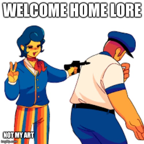 Not luring tho | WELCOME HOME LORE; NOT MY ART | made w/ Imgflip meme maker