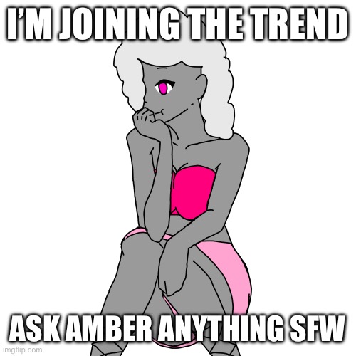 Hooray I join trend | I’M JOINING THE TREND; https://imgflip.com/i/7zhcqx; ASK AMBER ANYTHING SFW | image tagged in definitely no teasers in description,nothing,sneaky hehehe | made w/ Imgflip meme maker