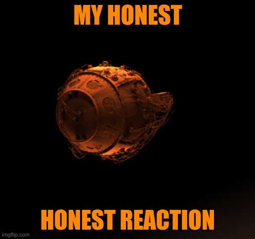 MY HONEST HONEST REACTION | made w/ Imgflip meme maker