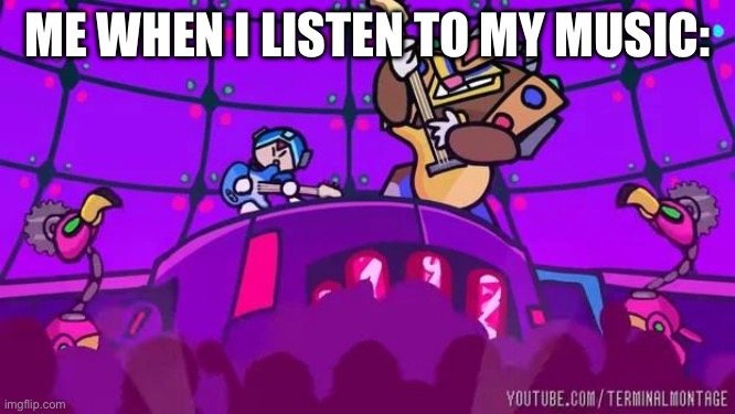 … | ME WHEN I LISTEN TO MY MUSIC: | image tagged in guitars | made w/ Imgflip meme maker