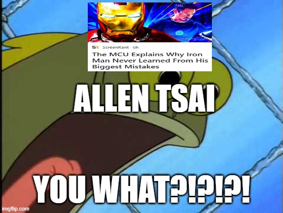 Funni mem | ALLEN TSAI; YOU WHAT?!?!?! | image tagged in you what | made w/ Imgflip meme maker