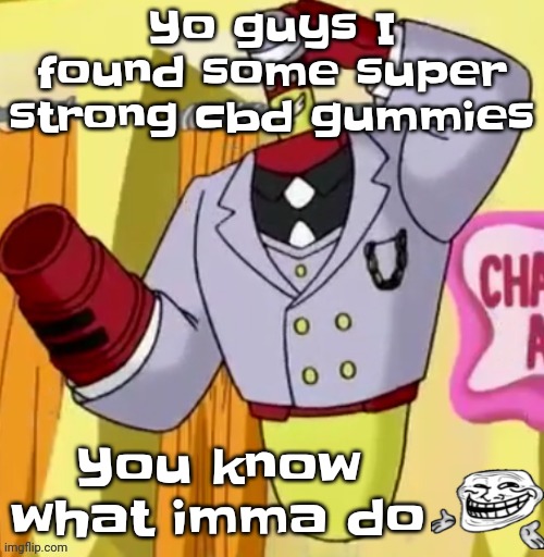 You know | Yo guys I found some super strong cbd gummies; You know what imma do | made w/ Imgflip meme maker