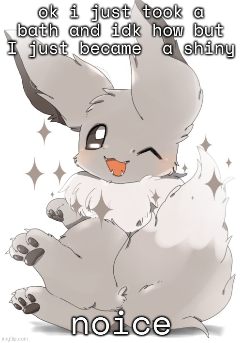 wowow | ok i just took a bath and idk how but I just became  a shiny; noice | image tagged in shiny,eevee,pokemon,eeveelutions | made w/ Imgflip meme maker