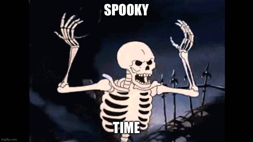 Spooky Skeleton | SPOOKY TIME | image tagged in spooky skeleton | made w/ Imgflip meme maker