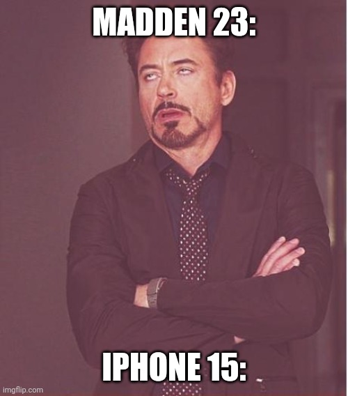 Face You Make Robert Downey Jr | MADDEN 23:; IPHONE 15: | image tagged in memes,face you make robert downey jr | made w/ Imgflip meme maker