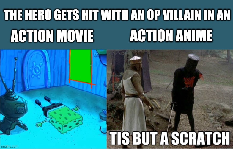 THE HERO GETS HIT WITH AN OP VILLAIN IN AN; ACTION ANIME; ACTION MOVIE | image tagged in spongebob on ground flat out,tis but a scratch | made w/ Imgflip meme maker