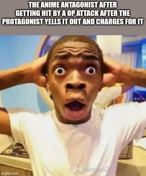 Shocked black guy | THE ANIME ANTAGONIST AFTER GETTING HIT BY A OP ATTACK AFTER THE PROTAGONIST YELLS IT OUT AND CHARGES FOR IT | image tagged in shocked black guy | made w/ Imgflip meme maker