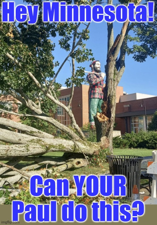 Maine is Better Than YOUR state! | Hey Minnesota! Can YOUR Paul do this? | image tagged in maine,paul bunyon,state rivalry,lumberjack,logging | made w/ Imgflip meme maker