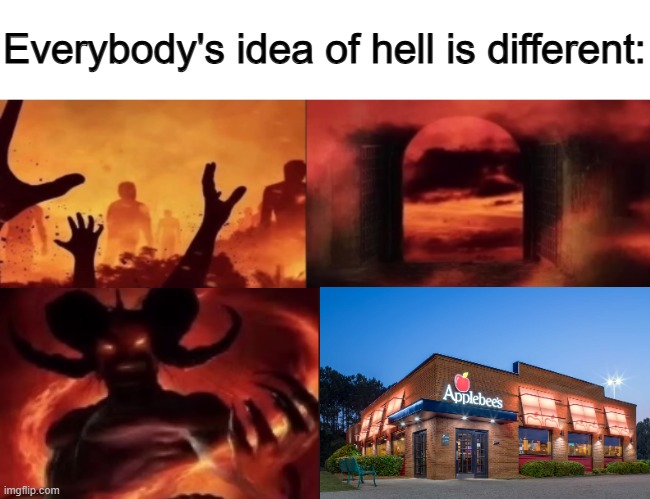 Applebees sucks... Just an opinion though | EVERYBODY'S IDEA OF HELL IS DIFFERENT: | image tagged in everybodys idea of hell is different | made w/ Imgflip meme maker