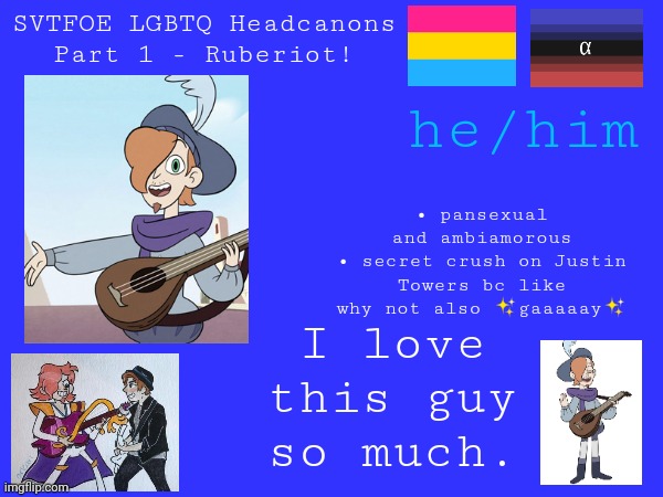 Worked very very very very hard on this | SVTFOE LGBTQ Headcanons Part 1 - Ruberiot! he/him; • pansexual and ambiamorous
• secret crush on Justin Towers bc like why not also ✨gaaaaay✨; I love this guy so much. | image tagged in svtfoe,headcanon,pansexual,gaaaay | made w/ Imgflip meme maker