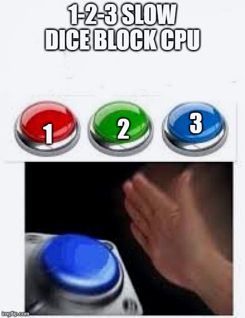 Red Green Blue Buttons | 1-2-3 SLOW DICE BLOCK CPU; 1; 3; 2 | image tagged in red green blue buttons | made w/ Imgflip meme maker