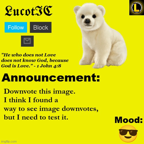 . | Downvote this image. I think I found a way to see image downvotes, but I need to test it. 😎 | image tagged in lucotic polar bear announcement temp v3 | made w/ Imgflip meme maker