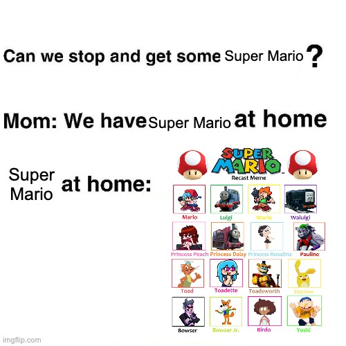 we have mario at home | Super Mario; Super Mario; Super Mario | image tagged in at home,mario,unfunny,mom can we have | made w/ Imgflip meme maker