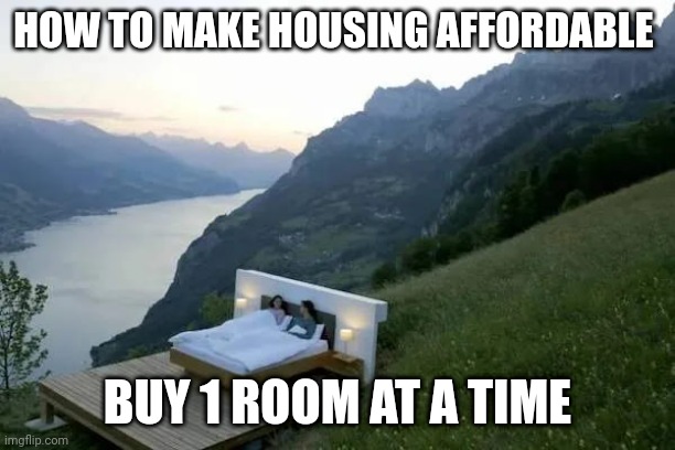 Housing | HOW TO MAKE HOUSING AFFORDABLE; BUY 1 ROOM AT A TIME | image tagged in funny | made w/ Imgflip meme maker