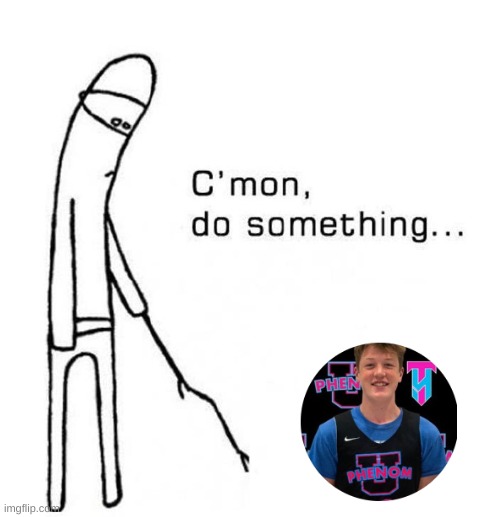 cmon do something | image tagged in cmon do something | made w/ Imgflip meme maker