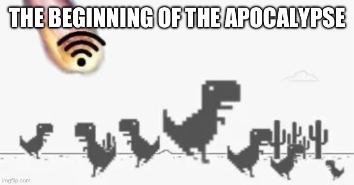 We never see that dinosaur | THE BEGINNING OF THE APOCALYPSE | image tagged in dinosaur,fun | made w/ Imgflip meme maker