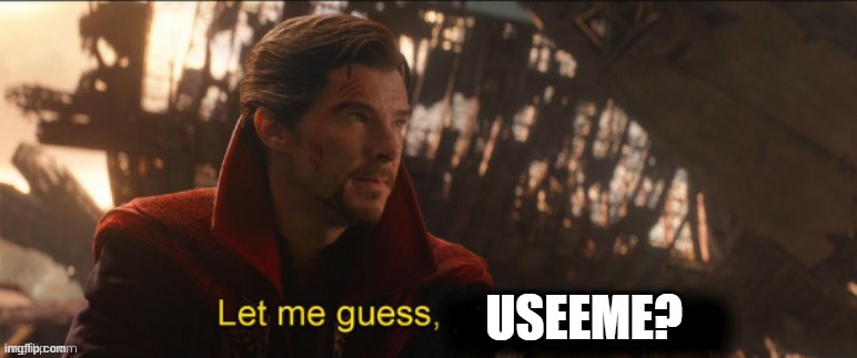 Dr Strange let me guess 2 | USEEME? | image tagged in dr strange let me guess 2 | made w/ Imgflip meme maker
