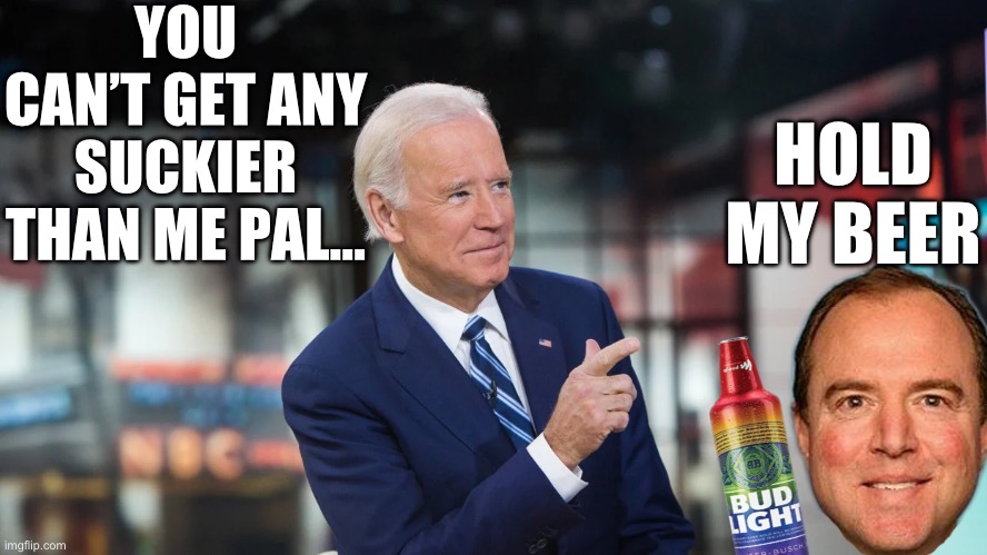 YOU CAN’T GET ANY SUCKIER THAN ME PAL…; HOLD MY BEER | image tagged in joe biden,adam schiff,republicans,donald trump,gop,you suck | made w/ Imgflip meme maker