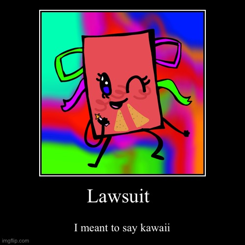 Lawsuit | I meant to say kawaii | image tagged in funny,demotivationals | made w/ Imgflip demotivational maker