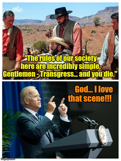 "The Comancheros" (1961) | "The rules of our society here are incredibly simple, Gentlemen - Transgress... and you die."; God... I love that scene!!! | made w/ Imgflip meme maker