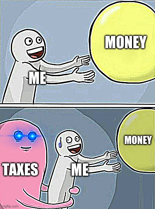 Running Away Balloon Meme | MONEY; ME; MONEY; TAXES; ME | image tagged in memes,running away balloon | made w/ Imgflip meme maker