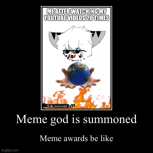 meme of the awards | Meme god is summoned | Meme awards be like | image tagged in meme awards | made w/ Imgflip demotivational maker