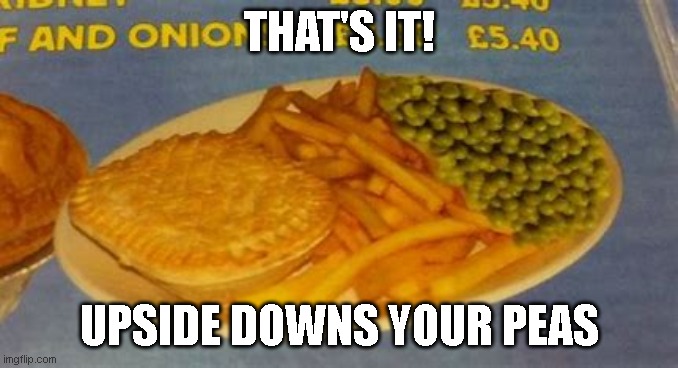 THAT'S IT! UPSIDE DOWNS YOUR PEAS | made w/ Imgflip meme maker