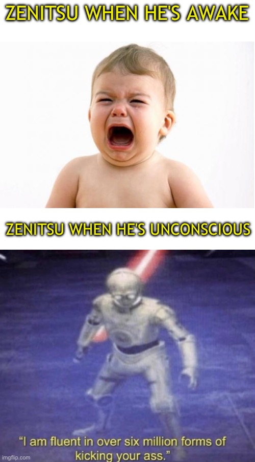 Zenitsu be like | ZENITSU WHEN HE'S AWAKE; ZENITSU WHEN HE'S UNCONSCIOUS | image tagged in baby crying,i am fluent in over six million forms of kicking your ass,demon slayer,anime,memes,anime meme | made w/ Imgflip meme maker