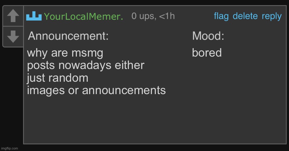 Where’s that funny shit | why are msmg posts nowadays either just random images or announcements; bored | image tagged in yourlocalmemer s comment announcement 1 0 | made w/ Imgflip meme maker
