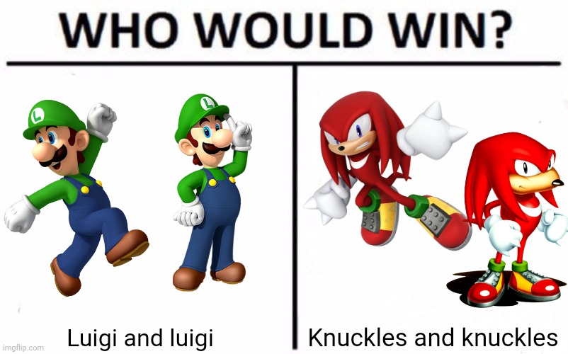 Who Would Win? Meme | Knuckles and knuckles; Luigi and luigi | image tagged in memes,who would win,luigi,knuckles | made w/ Imgflip meme maker